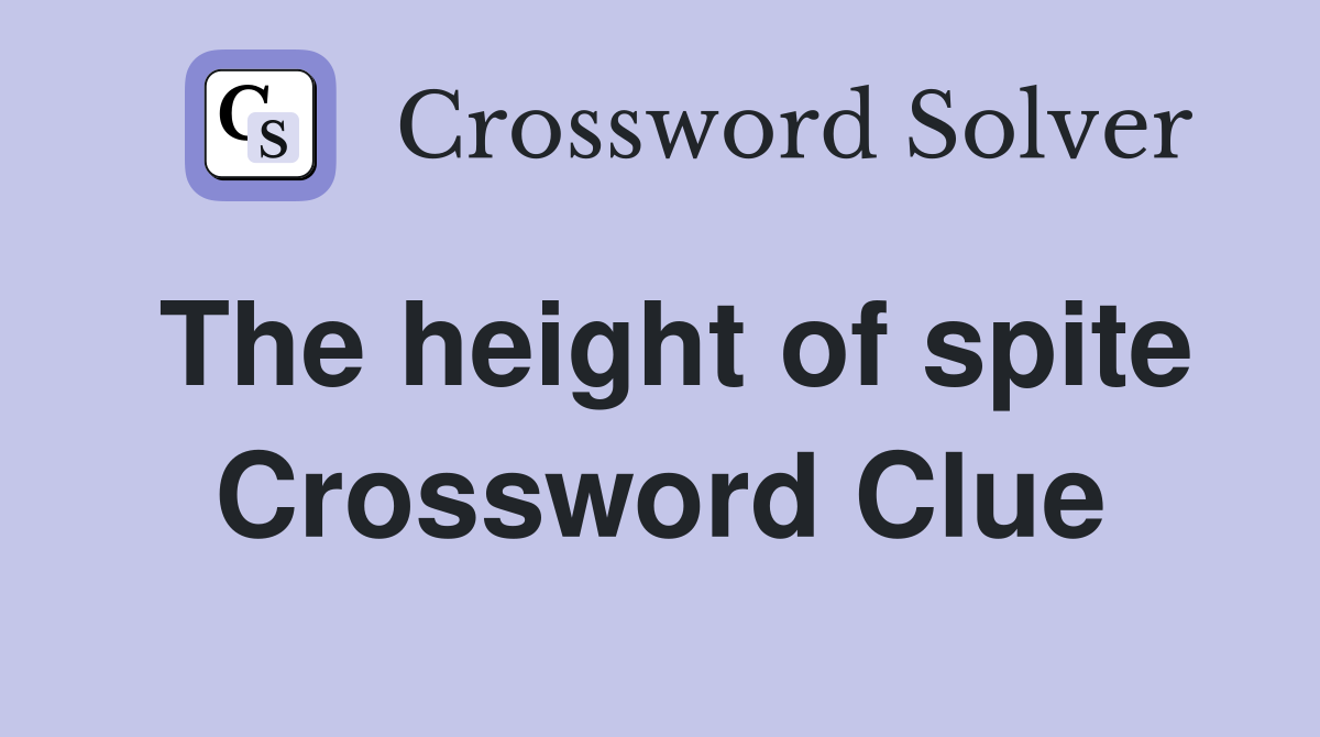 The height of spite Crossword Clue