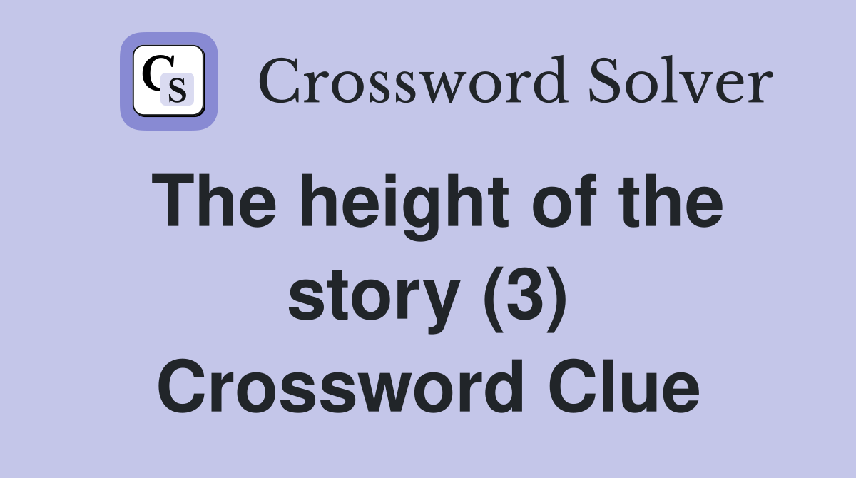 The height of the story (3) Crossword Clue