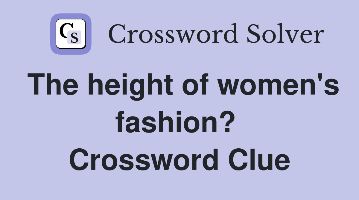 The height of women's fashion?  Crossword Clue