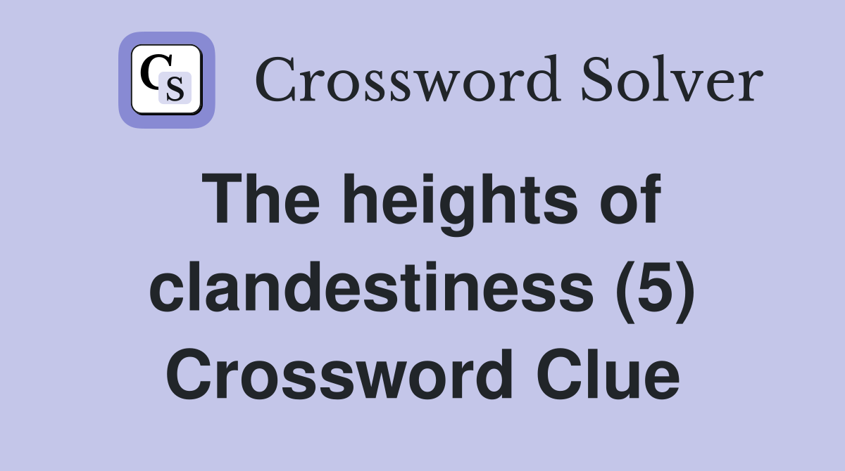 The heights of clandestiness (5) Crossword Clue