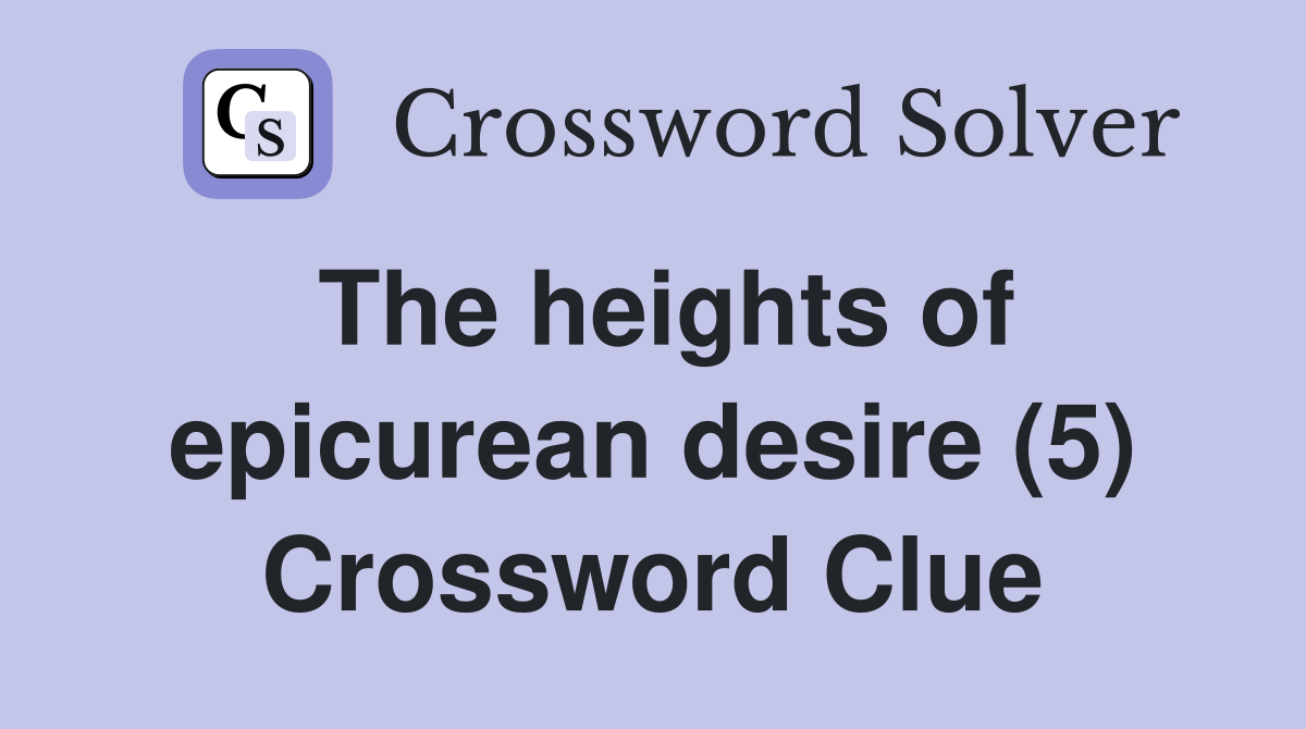 The heights of epicurean desire (5) Crossword Clue