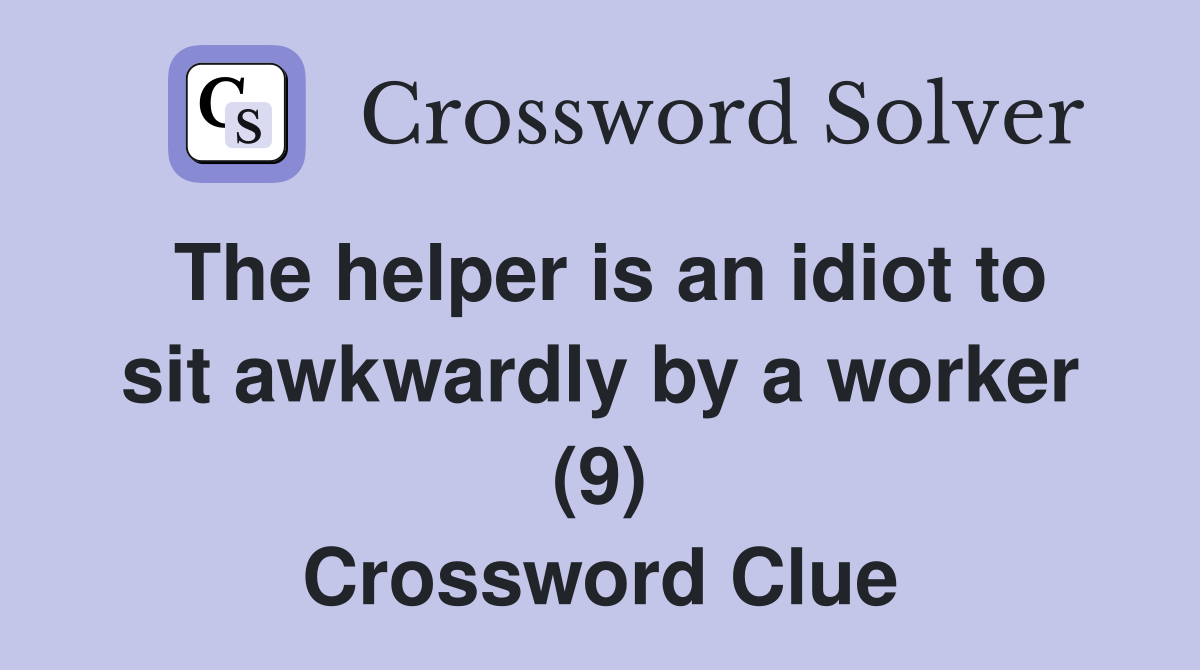 The helper is an idiot to sit awkwardly by a worker (9) Crossword Clue