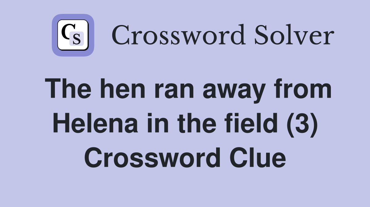 The hen ran away from Helena in the field (3) Crossword Clue
