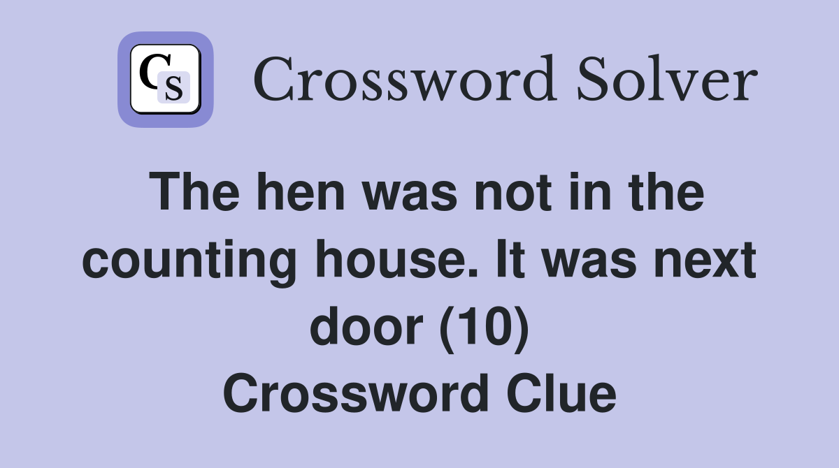 The hen was not in the counting house. It was next door (10) Crossword Clue