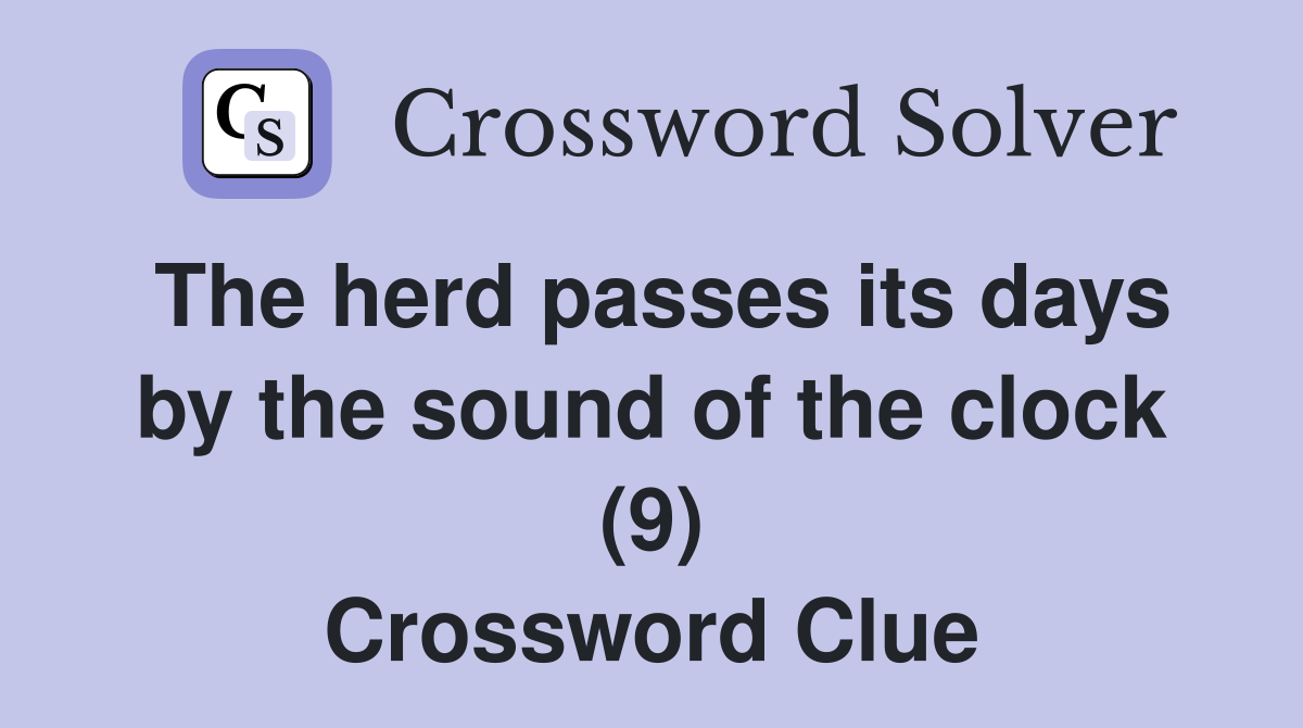The herd passes its days by the sound of the clock (9) Crossword Clue