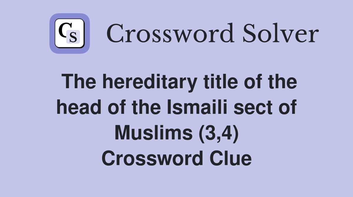 The hereditary title of the head of the Ismaili sect of Muslims (3,4) Crossword Clue