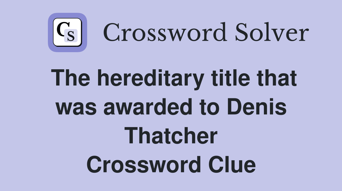 The hereditary title that was awarded to Denis Thatcher Crossword Clue