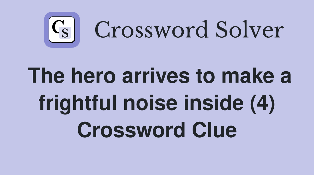 The hero arrives to make a frightful noise inside (4) Crossword Clue