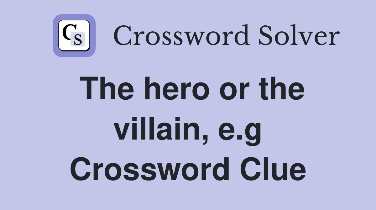 The hero or the villain, e.g Crossword Clue
