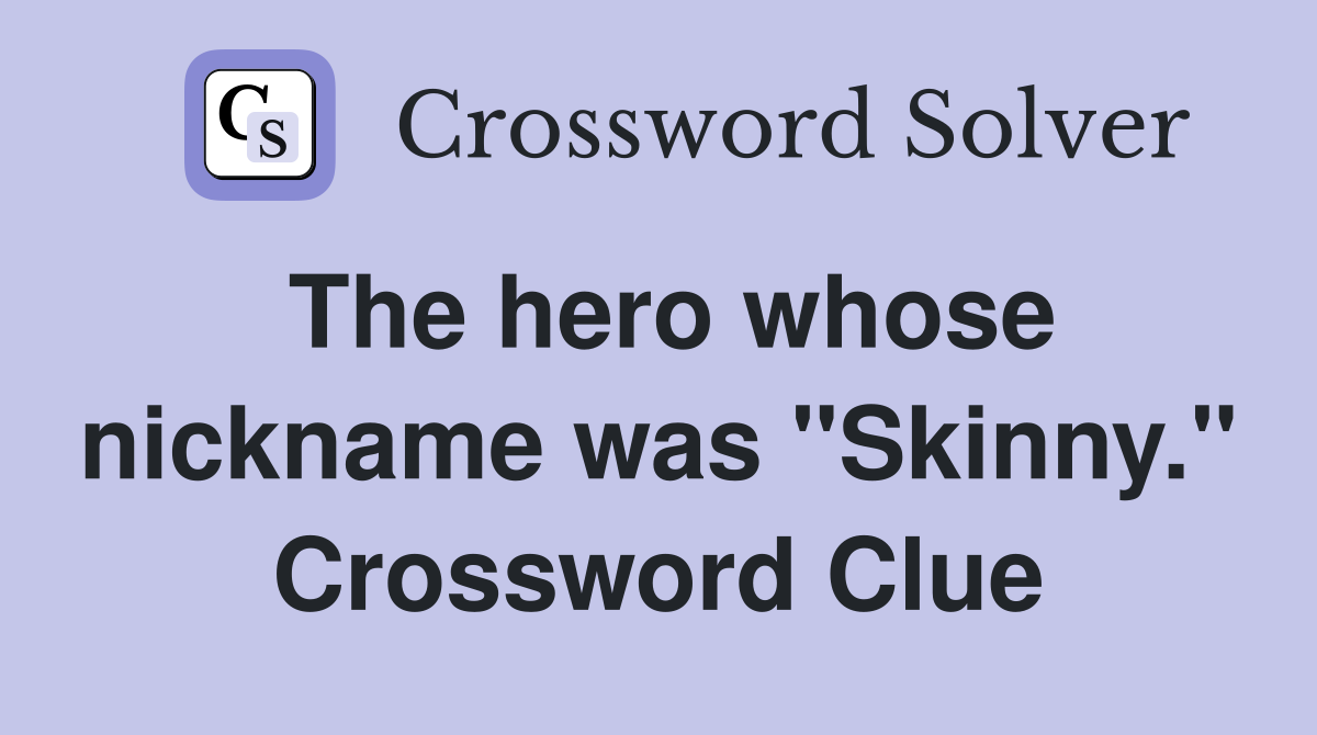The hero whose nickname was "Skinny." Crossword Clue