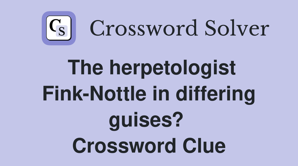 The herpetologist Fink-Nottle in differing guises?  Crossword Clue