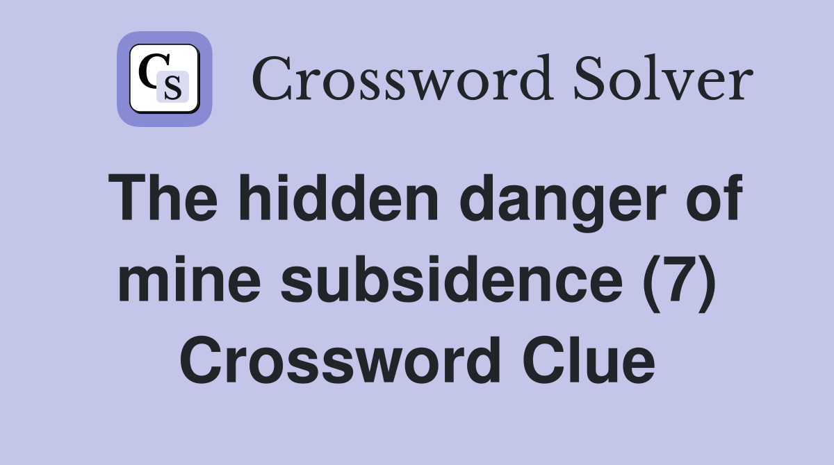 The hidden danger of mine subsidence (7) Crossword Clue