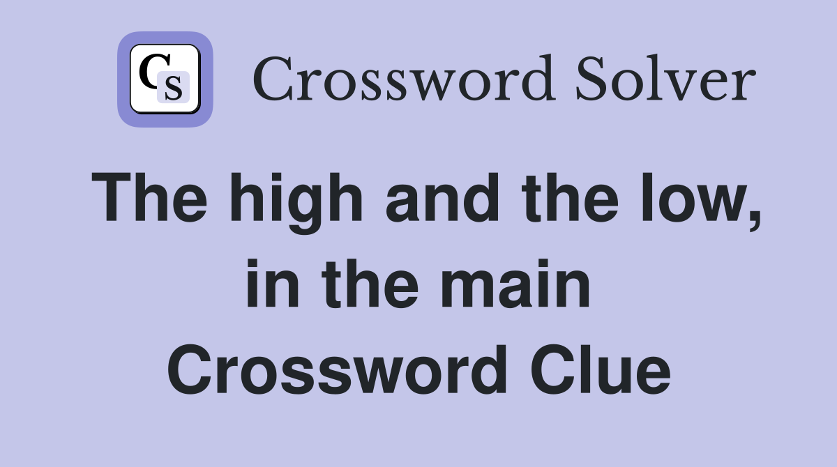 The high and the low, in the main Crossword Clue