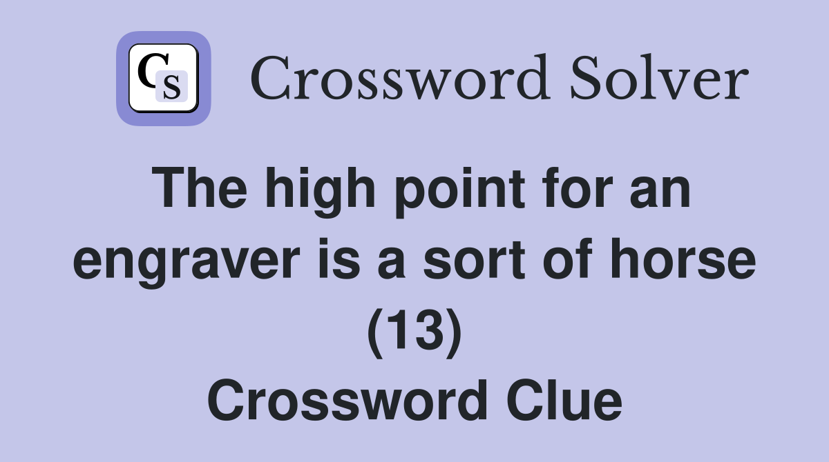 The high point for an engraver is a sort of horse (13) Crossword Clue
