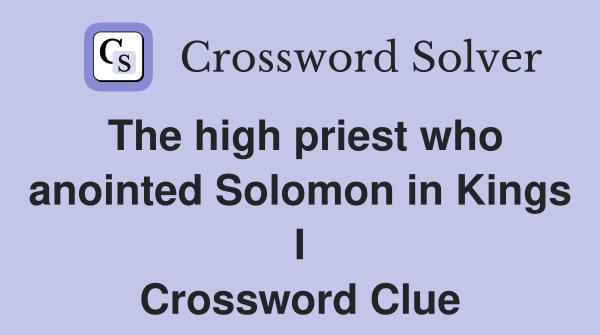 The high priest who anointed Solomon in Kings I Crossword Clue