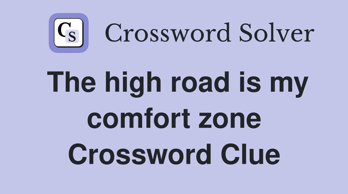 The high road is my comfort zone Crossword Clue