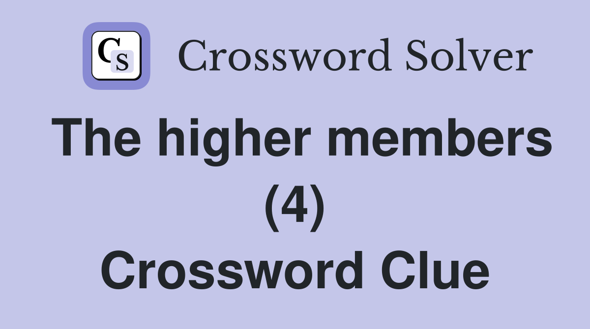 The higher members (4) Crossword Clue