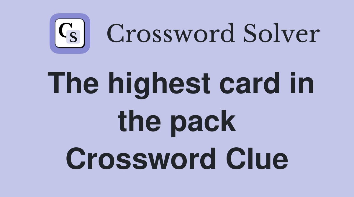 The highest card in the pack Crossword Clue