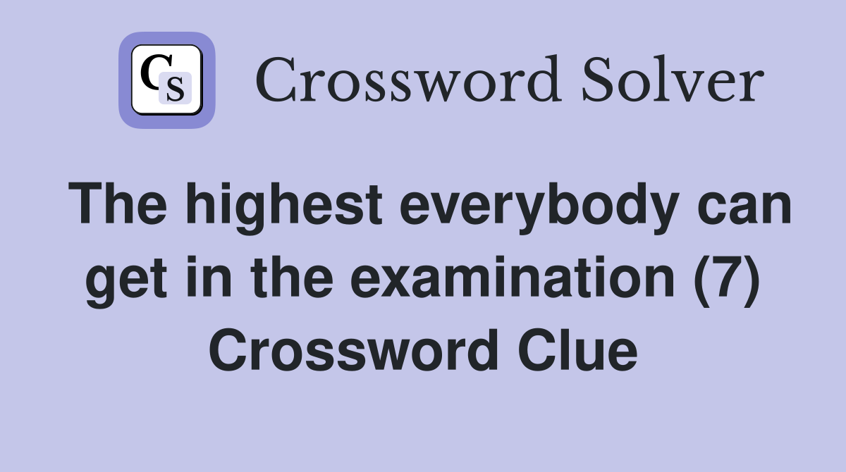 The highest everybody can get in the examination (7) Crossword Clue