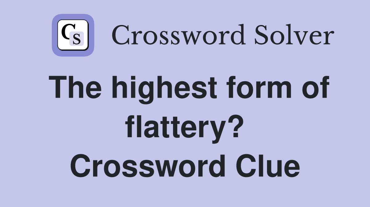 The highest form of flattery? Crossword Clue