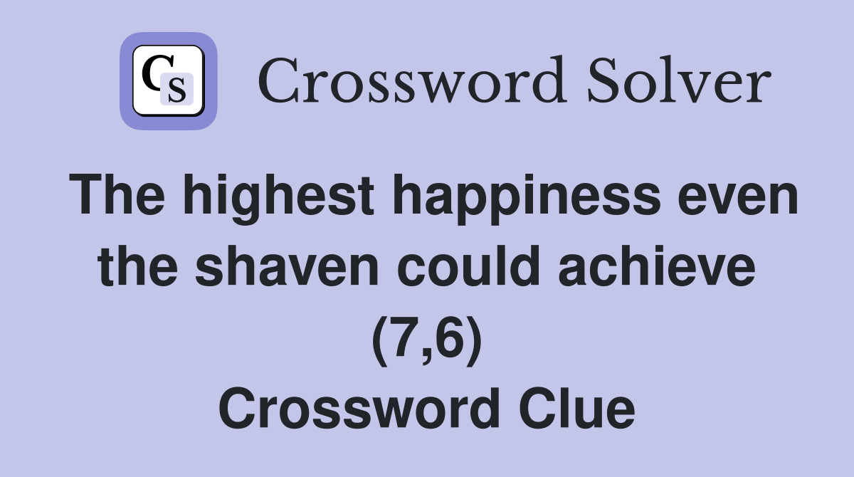 The highest happiness even the shaven could achieve (7,6) Crossword Clue