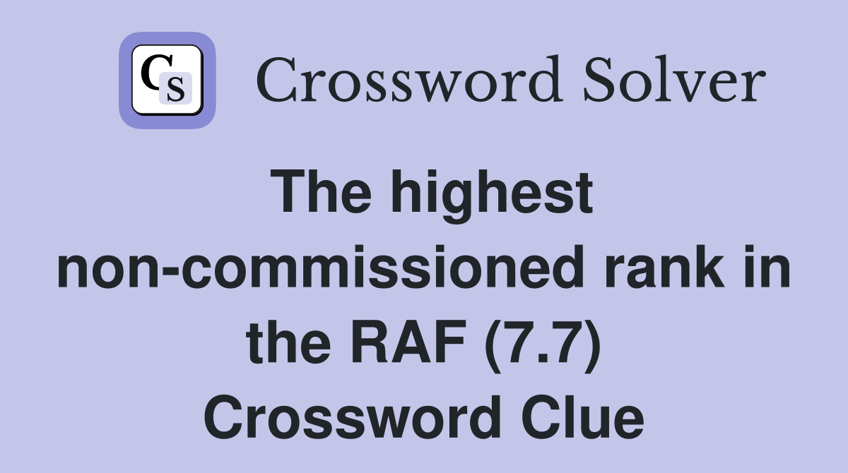 The highest non-commissioned rank in the RAF (7.7) Crossword Clue