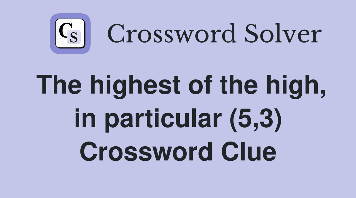 The highest of the high, in particular (5,3) Crossword Clue