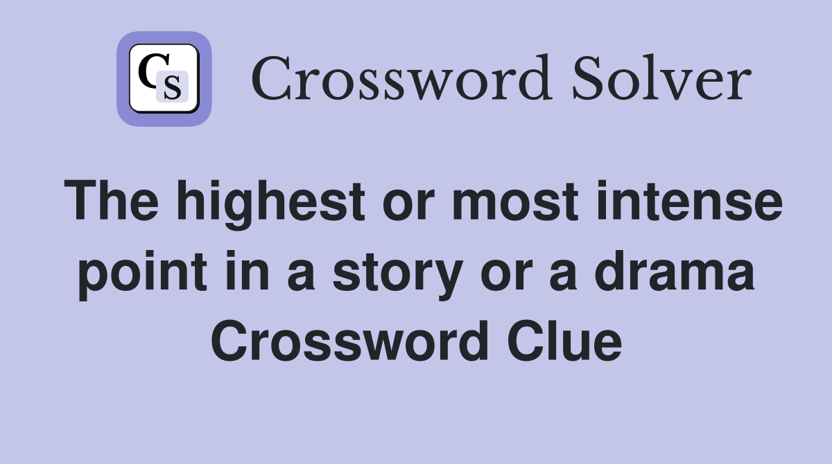 The highest or most intense point in a story or a drama Crossword Clue