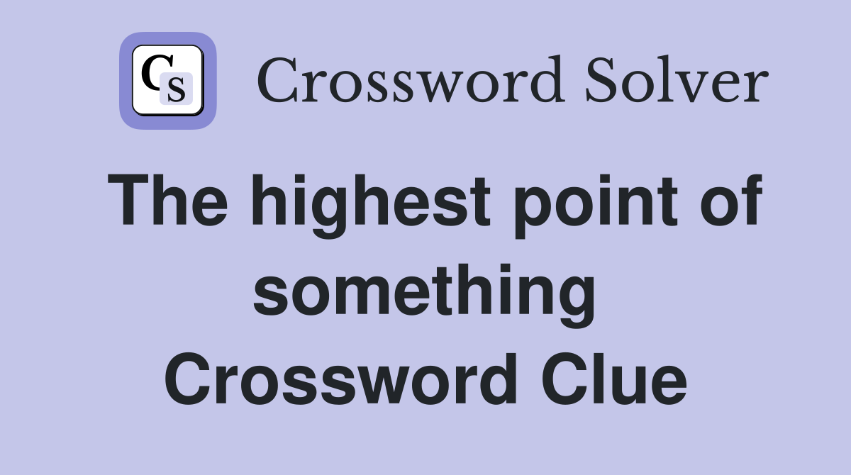 The highest point of something Crossword Clue