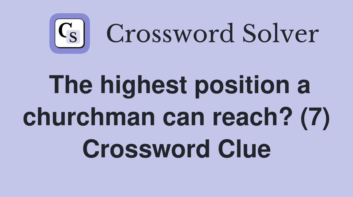The highest position a churchman can reach? (7) Crossword Clue