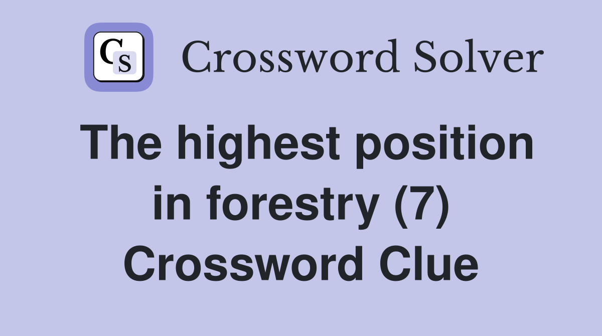 The highest position in forestry (7) Crossword Clue