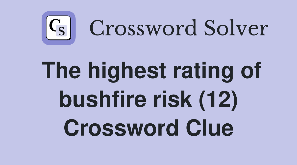 The highest rating of bushfire risk (12) Crossword Clue