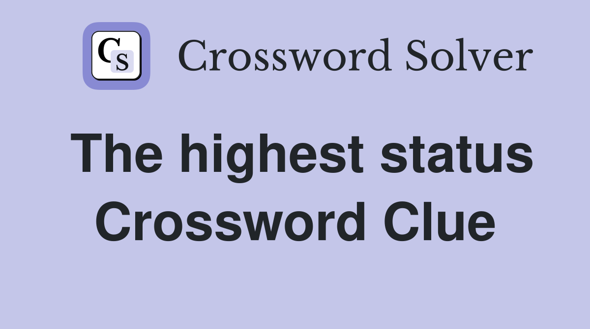 The highest status Crossword Clue