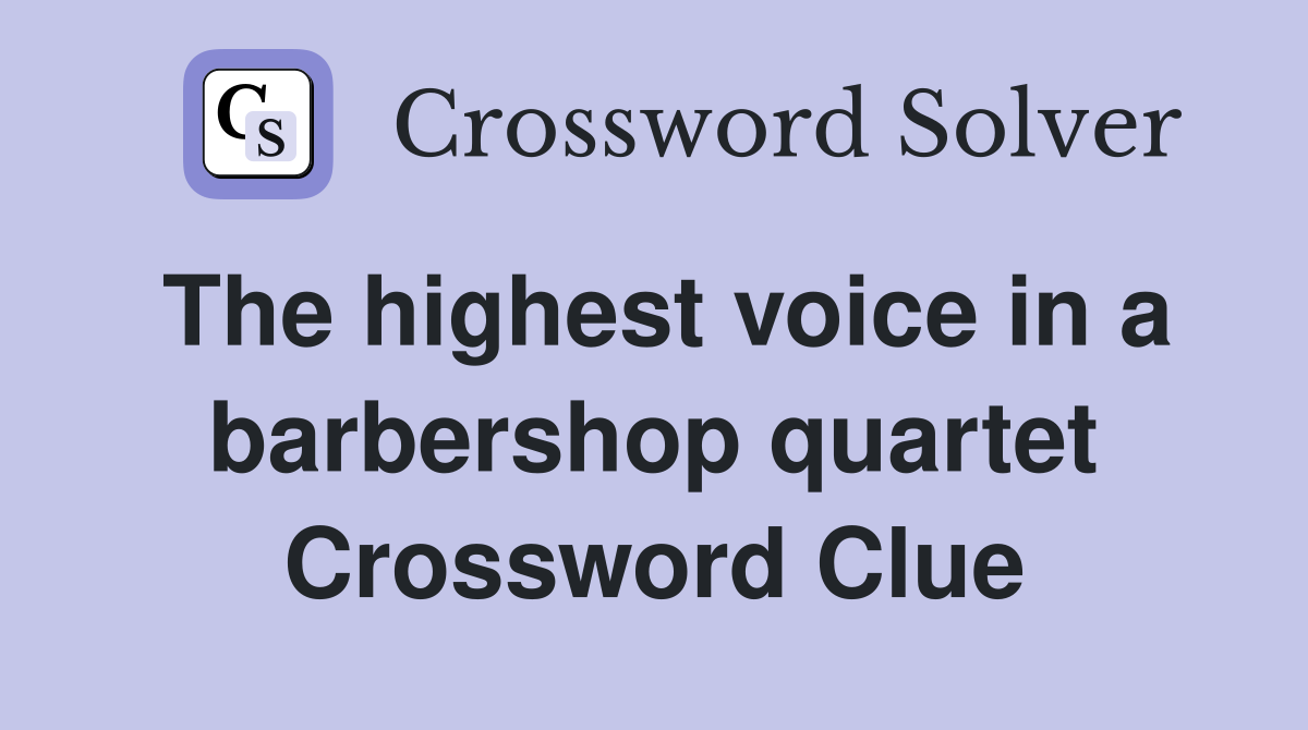 The highest voice in a barbershop quartet Crossword Clue