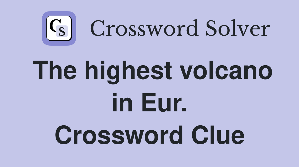 The highest volcano in Eur. Crossword Clue