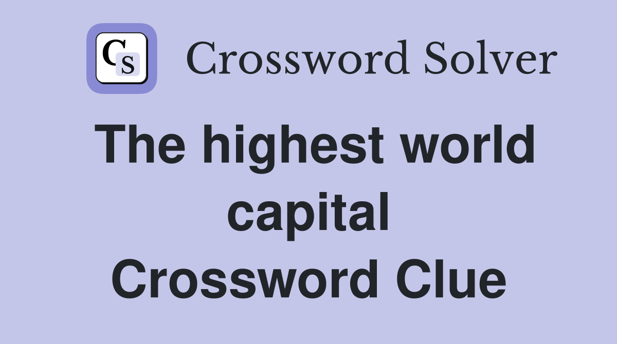 The highest world capital Crossword Clue