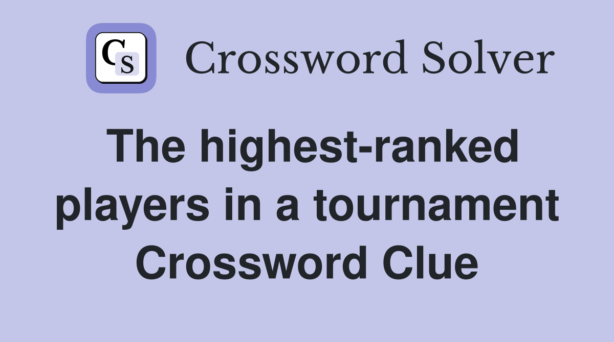 The highest-ranked players in a tournament Crossword Clue