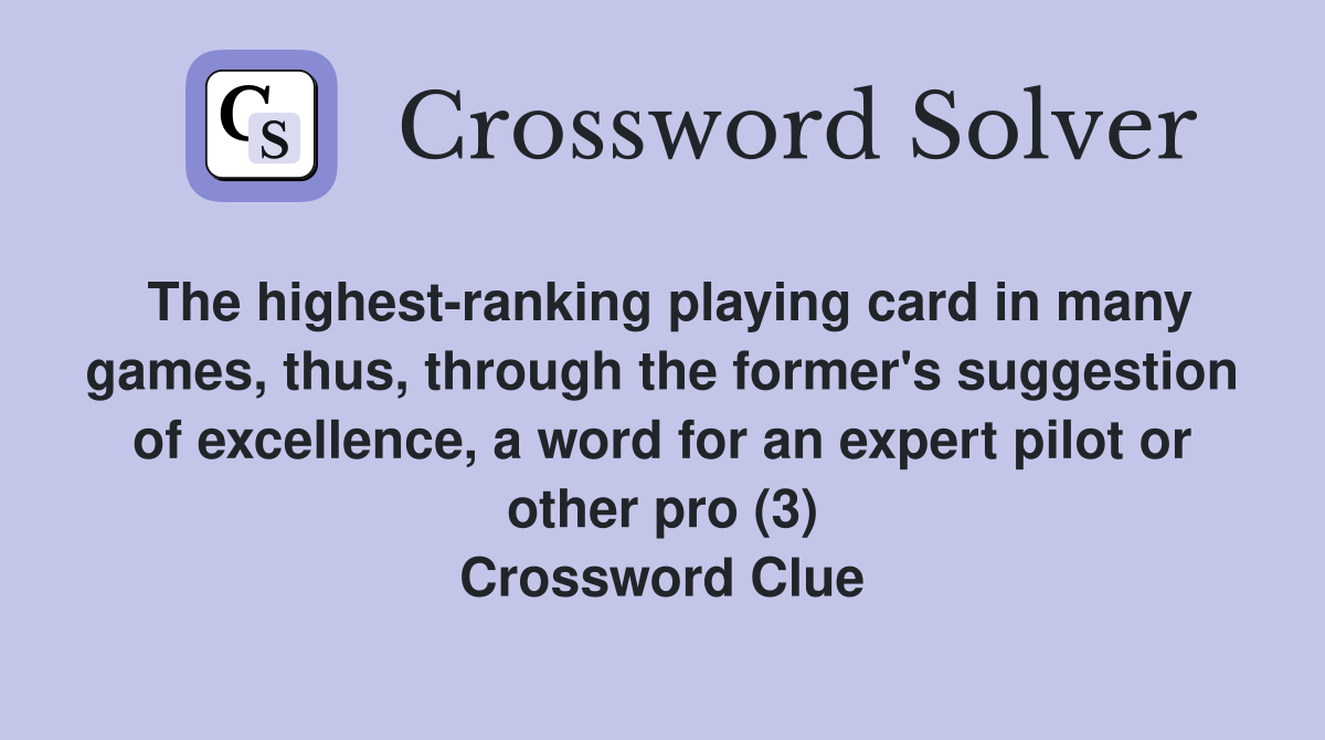 The highest-ranking playing card in many games, thus, through the former's suggestion of excellence, a word for an expert pilot or other pro (3) Crossword Clue