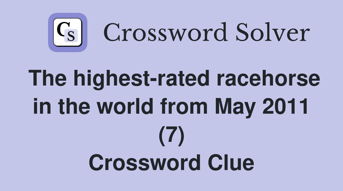 The highest-rated racehorse in the world from May 2011 (7) Crossword Clue