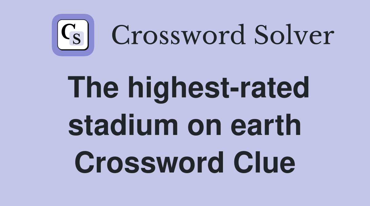 The highest-rated stadium on earth Crossword Clue