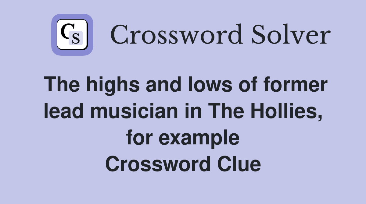 The highs and lows of former lead musician in The Hollies, for example Crossword Clue