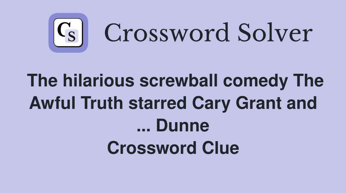 The hilarious screwball comedy The Awful Truth starred Cary Grant and ... Dunne Crossword Clue