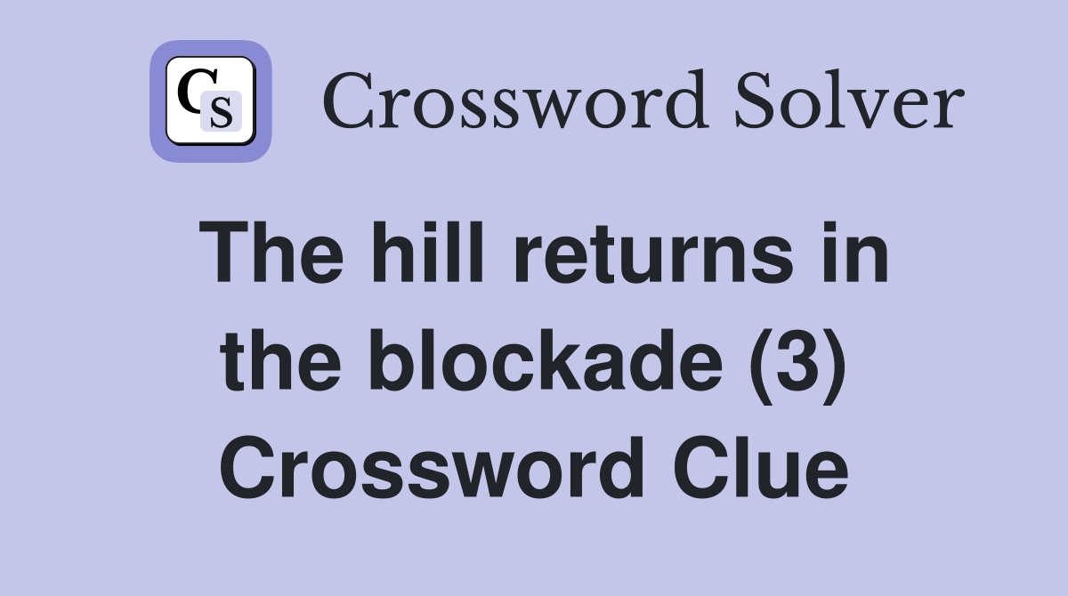The hill returns in the blockade (3) Crossword Clue