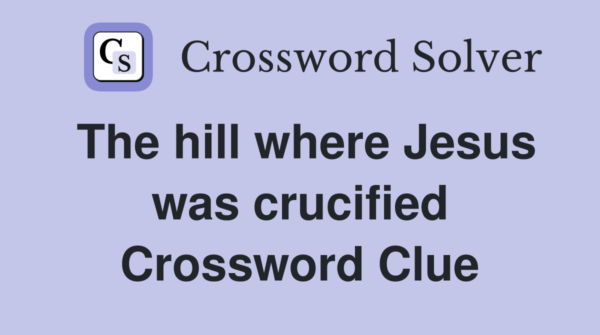 The hill where Jesus was crucified Crossword Clue