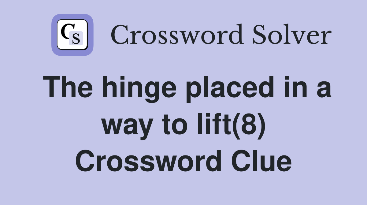 The hinge placed in a way to lift(8) Crossword Clue