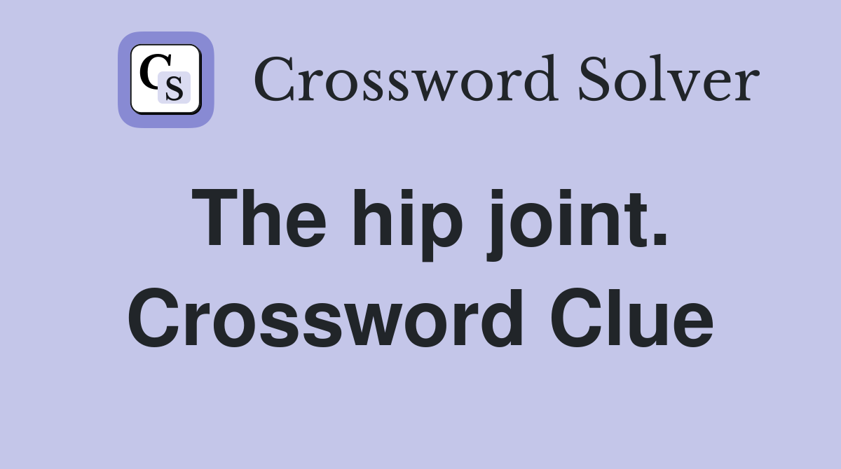 The hip joint. Crossword Clue