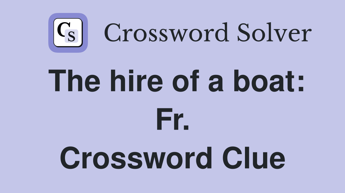 The hire of a boat: Fr. Crossword Clue
