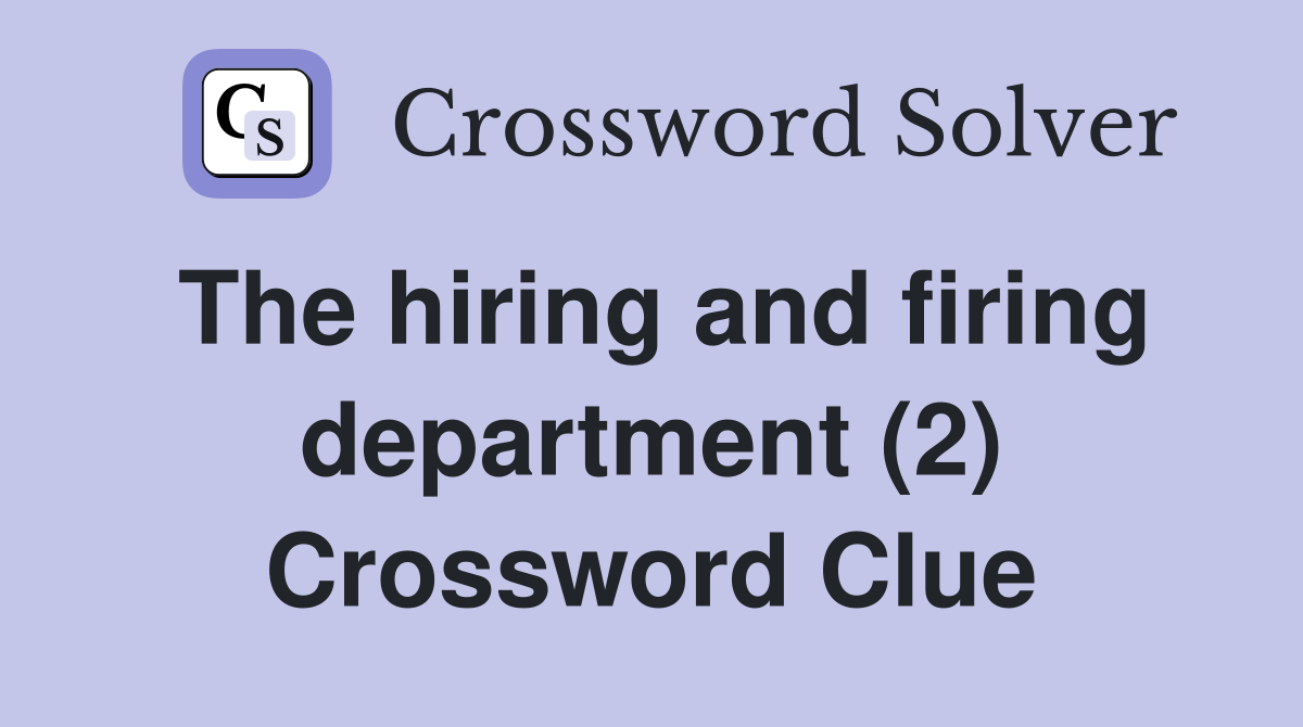 The hiring and firing department (2) Crossword Clue