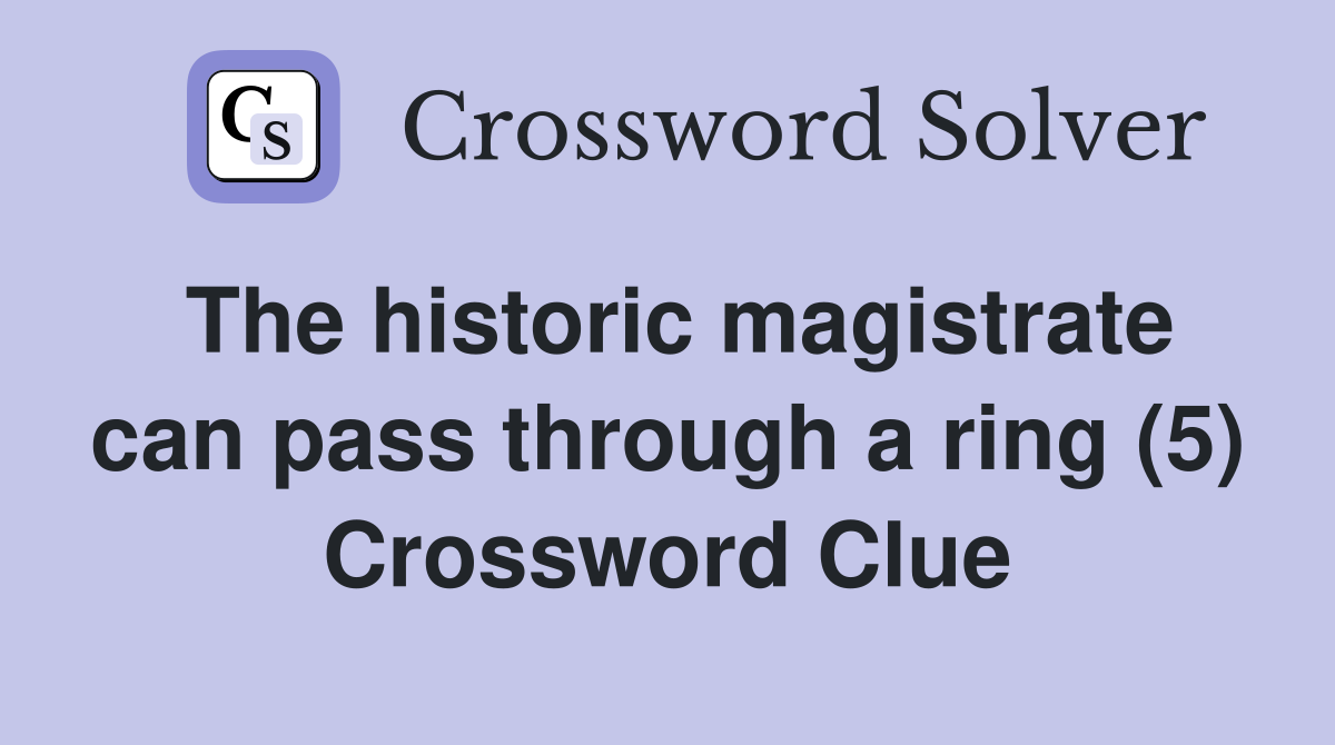 The historic magistrate can pass through a ring (5) Crossword Clue
