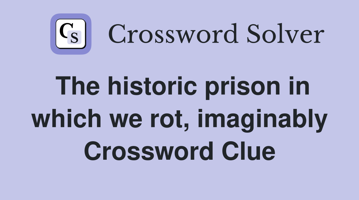 The historic prison in which we rot, imaginably Crossword Clue